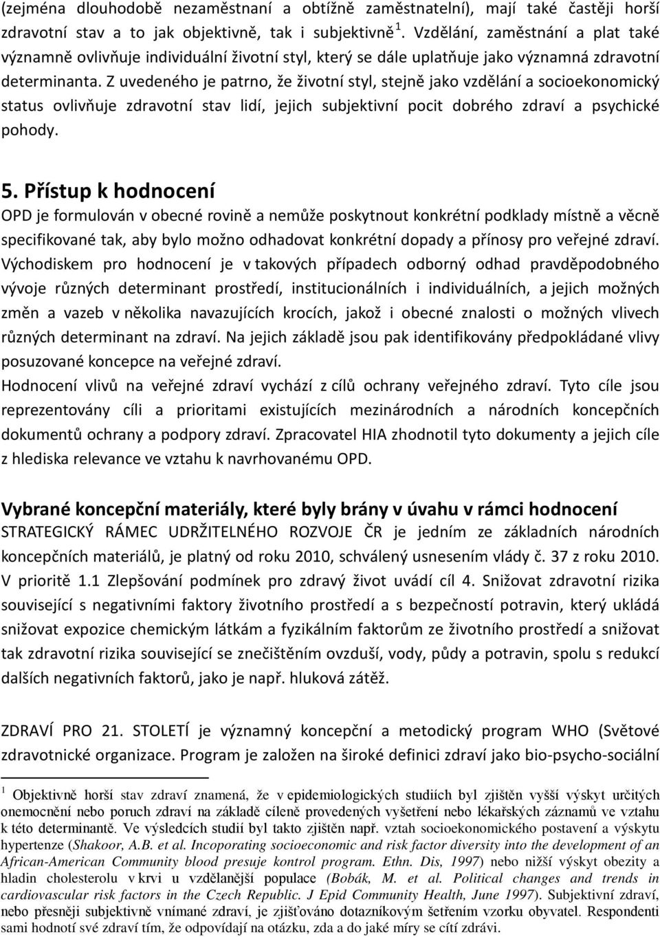 Z uvedeného je patrno, že životní styl, stejně jako vzdělání a socioekonomický status ovlivňuje zdravotní stav lidí, jejich subjektivní pocit dobrého zdraví a psychické pohody. 5.