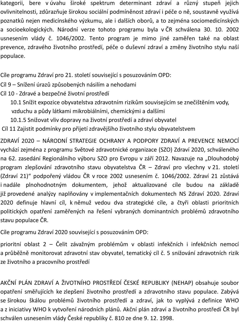 Tento program je mimo jiné zaměřen také na oblast prevence, zdravého životního prostředí, péče o duševní zdraví a změny životního stylu naší populace. Cíle programu Zdraví pro 21.