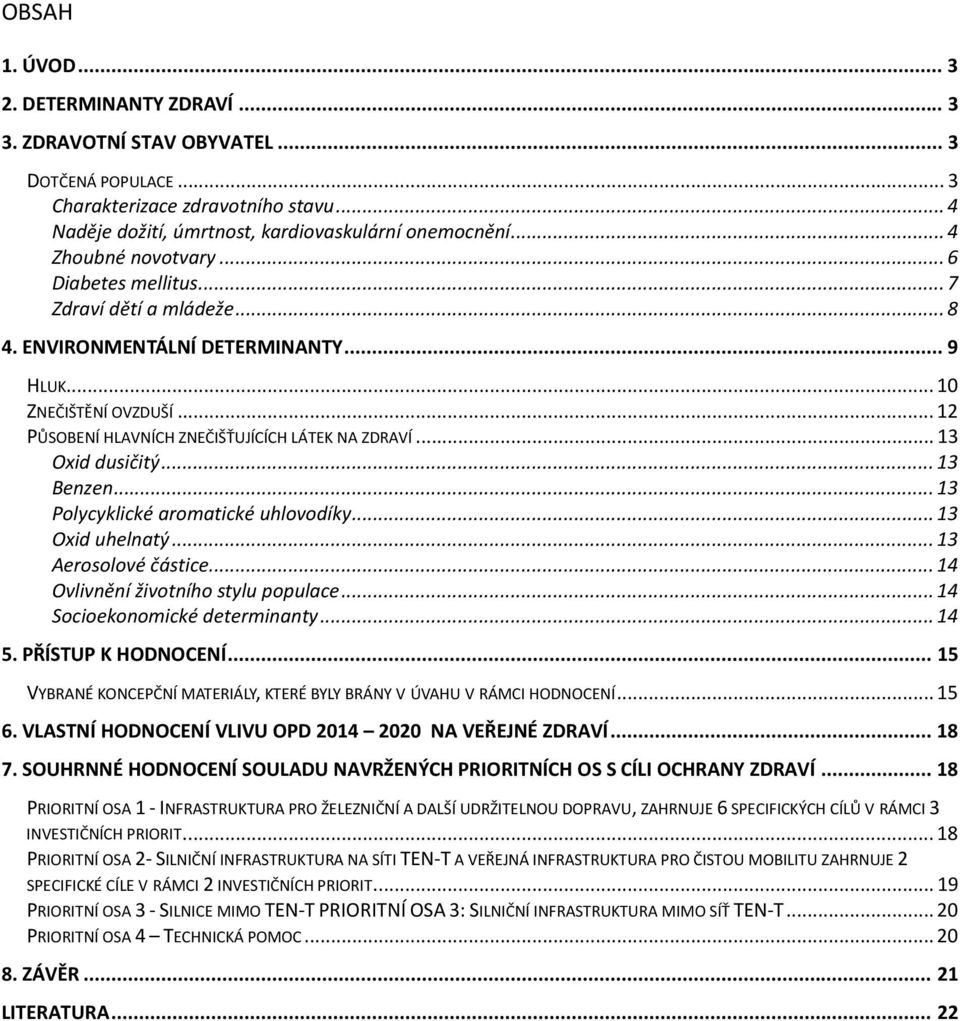 .. 13 Oxid dusičitý... 13 Benzen... 13 Polycyklické aromatické uhlovodíky... 13 Oxid uhelnatý... 13 Aerosolové částice... 14 Ovlivnění životního stylu populace... 14 Socioekonomické determinanty.