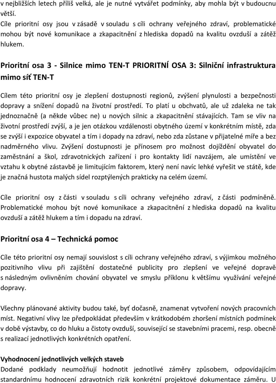 Prioritní osa 3 - Silnice mimo TEN-T PRIORITNÍ OSA 3: Silniční infrastruktura mimo síť TEN-T Cílem této prioritní osy je zlepšení dostupnosti regionů, zvýšení plynulosti a bezpečnosti dopravy a