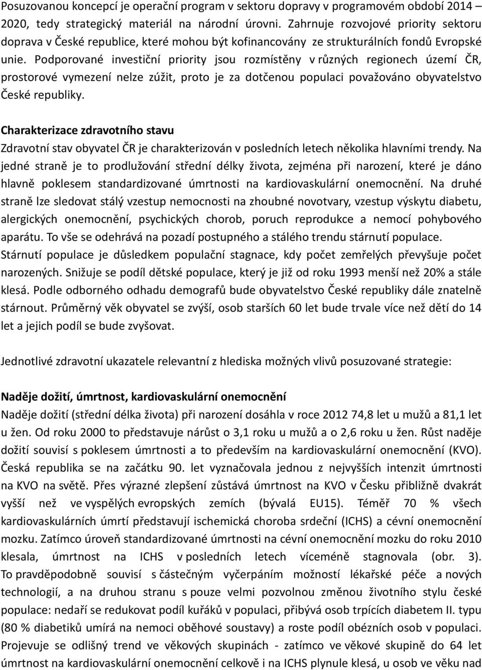 Podporované investiční priority jsou rozmístěny v různých regionech území ČR, prostorové vymezení nelze zúžit, proto je za dotčenou populaci považováno obyvatelstvo České republiky.