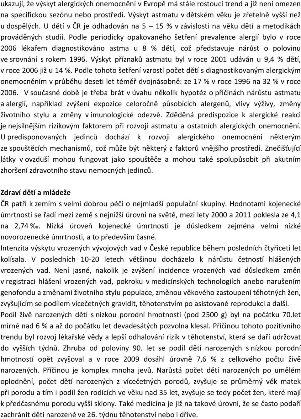 Podle periodicky opakovaného šetření prevalence alergií bylo v roce 2006 lékařem diagnostikováno astma u 8 % dětí, což představuje nárůst o polovinu ve srovnání s rokem 1996.