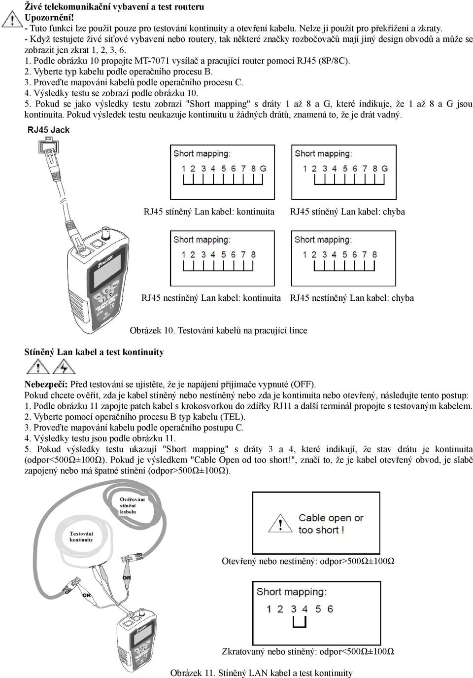 2, 3, 6. 1. Podle obrázku 10 propojte MT-7071 vysílač a pracující router pomocí RJ45 (8P/8C). 2. Vyberte typ kabelu podle operačního procesu B. 3. Proveďte mapování kabelů podle operačního procesu C.