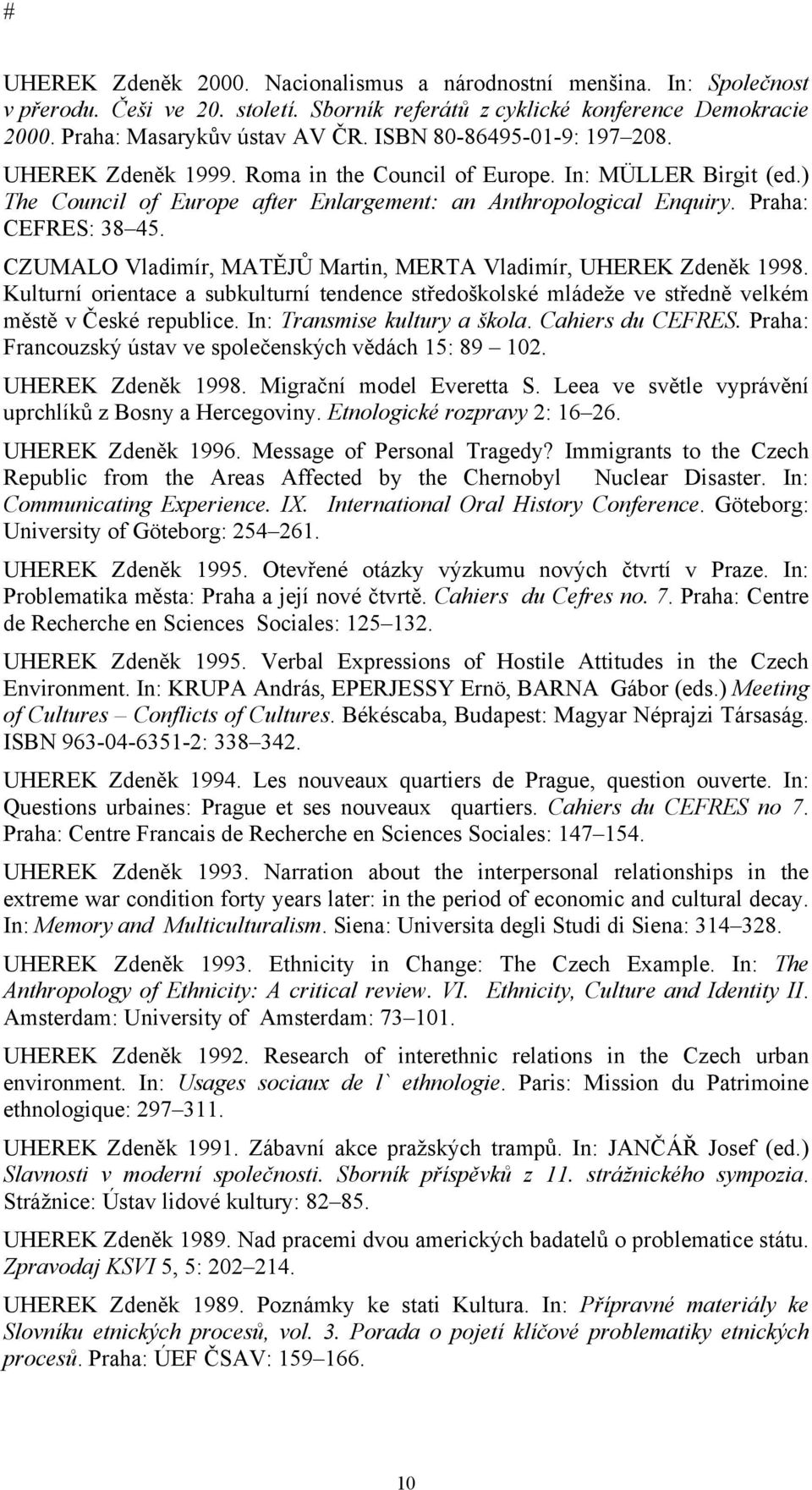 CZUMALO Vladimír, MATĚJŮ Martin, MERTA Vladimír, UHEREK Zdeněk 1998. Kulturní orientace a subkulturní tendence středoškolské mládeže ve středně velkém městě v České republice.