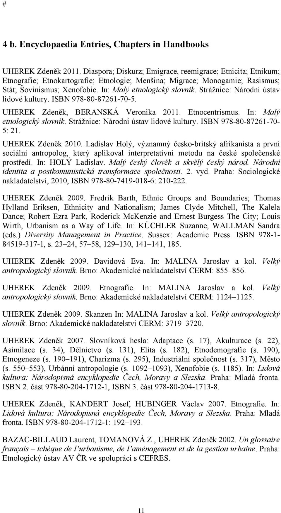 Strážnice: Národní ústav lidové kultury. ISBN 978-80-87261-70-5. UHEREK Zdeněk, BERANSKÁ Veronika 2011. Etnocentrismus. In: Malý etnologický slovník. Strážnice: Národní ústav lidové kultury.