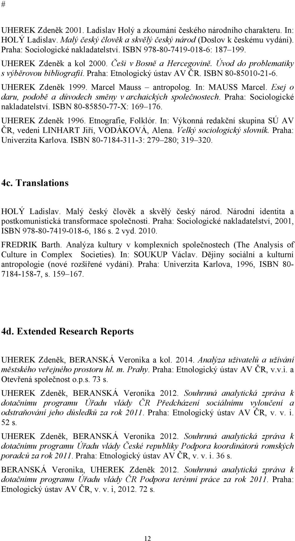 UHEREK Zdeněk 1999. Marcel Mauss antropolog. In: MAUSS Marcel. Esej o daru, podobě a důvodech směny v archaických společnostech. Praha: Sociologické nakladatelství. ISBN 80-85850-77-X: 169 176.