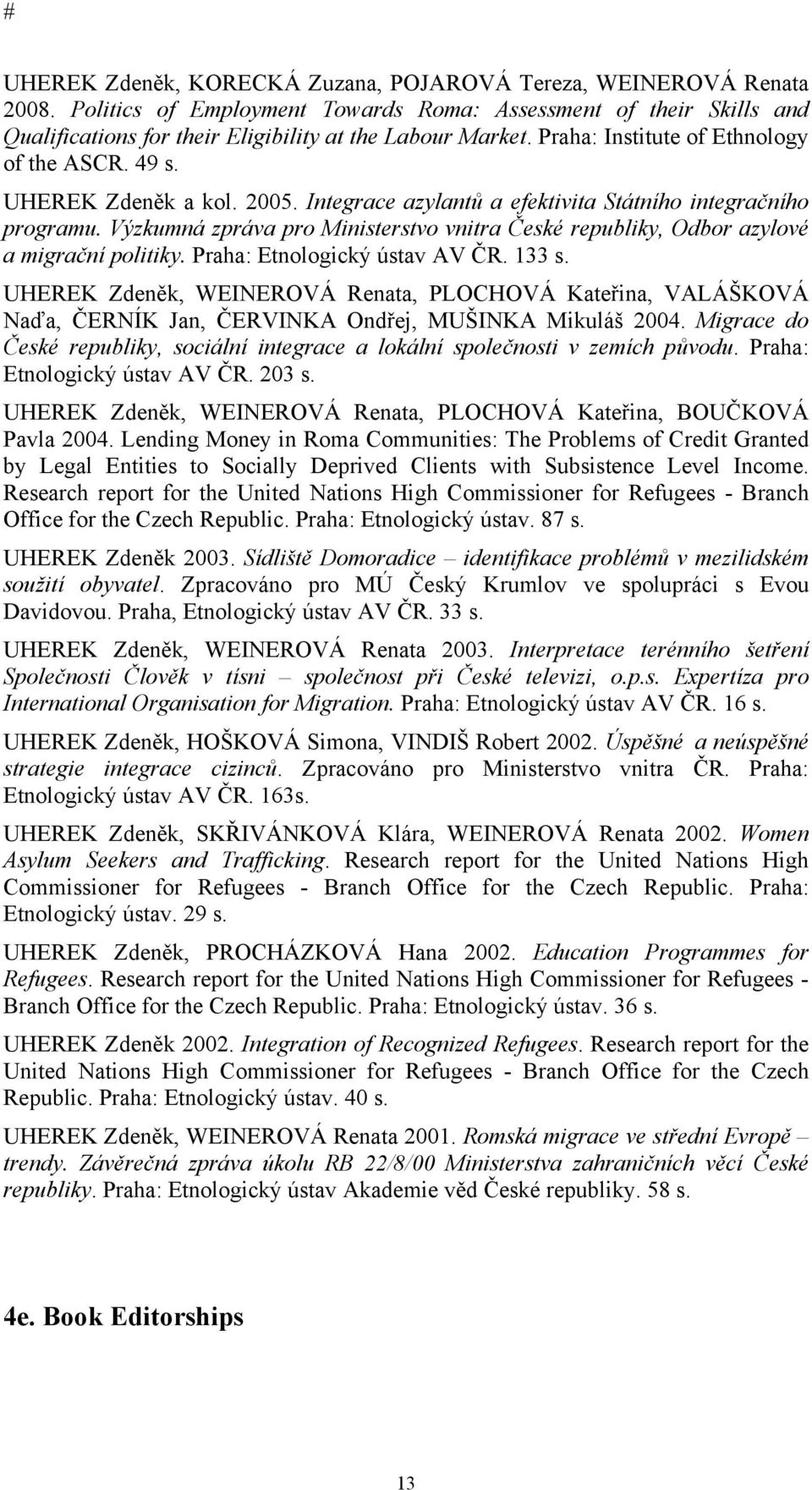 Výzkumná zpráva pro Ministerstvo vnitra České republiky, Odbor azylové a migrační politiky. Praha: Etnologický ústav AV ČR. 133 s.