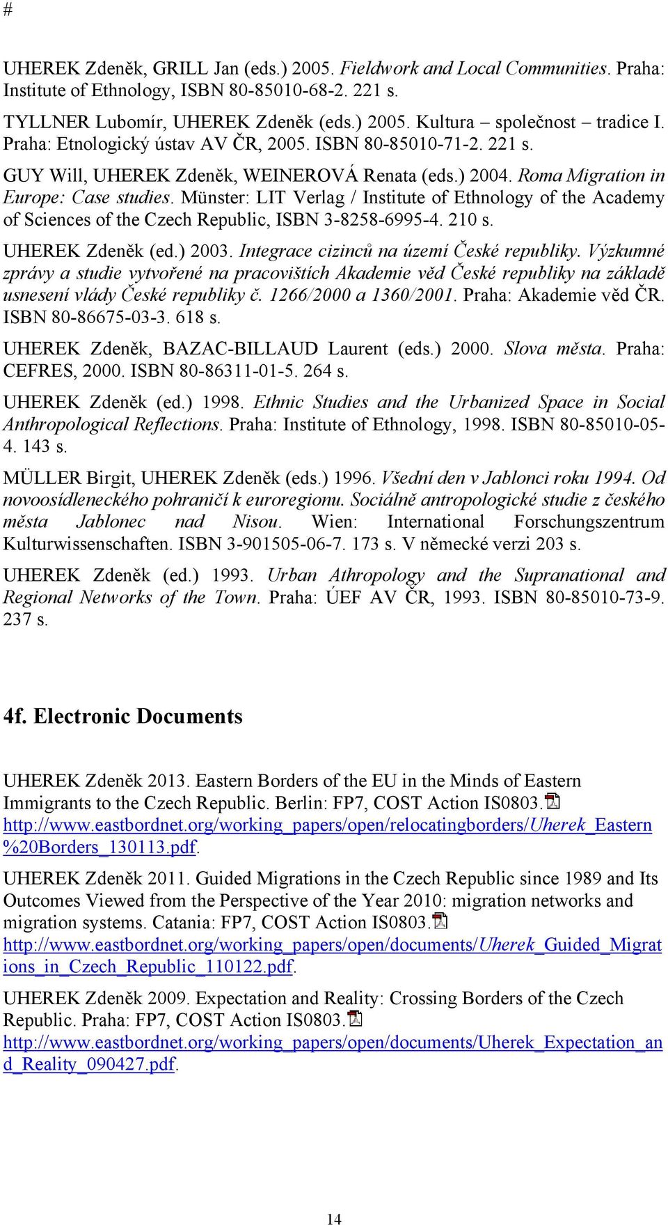 Münster: LIT Verlag / Institute of Ethnology of the Academy of Sciences of the Czech Republic, ISBN 3-8258-6995-4. 210 s. UHEREK Zdeněk (ed.) 2003. Integrace cizinců na území České republiky.