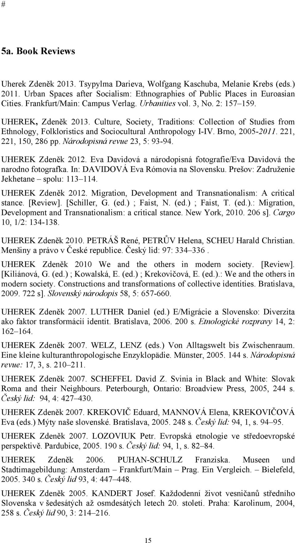 Culture, Society, Traditions: Collection of Studies from Ethnology, Folkloristics and Sociocultural Anthropology I-IV. Brno, 2005-2011. 221, 221, 150, 286 pp. Národopisná revue 23, 5: 93-94.