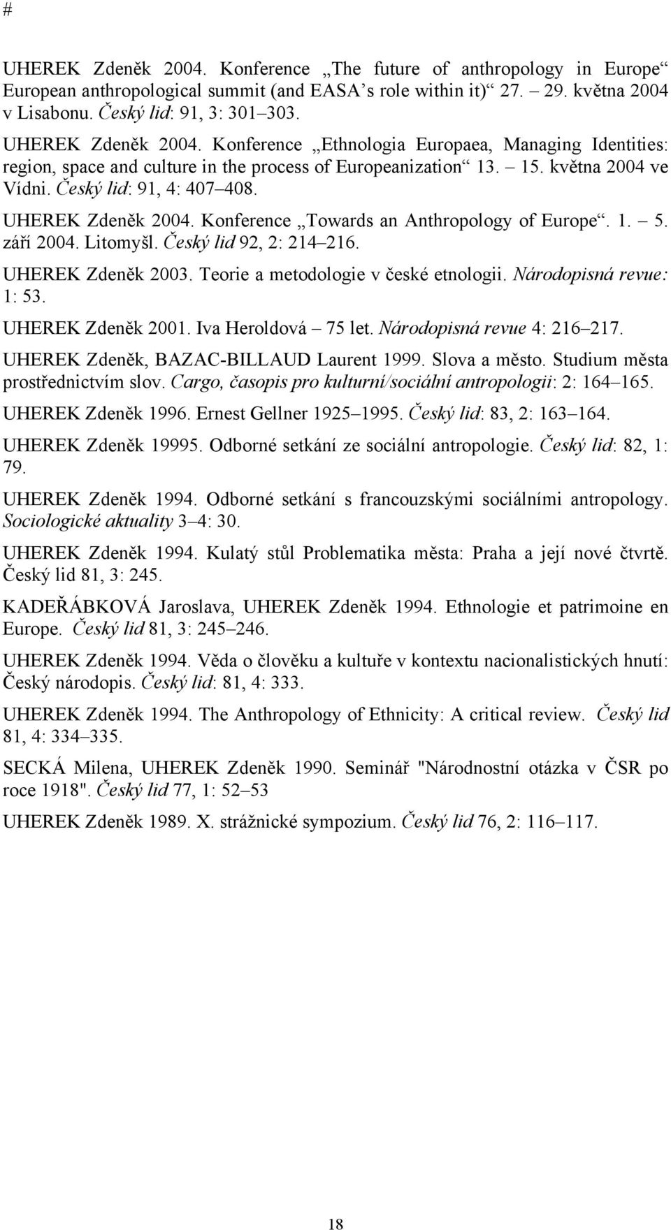 UHEREK Zdeněk 2004. Konference Towards an Anthropology of Europe. 1. 5. září 2004. Litomyšl. Český lid 92, 2: 214 216. UHEREK Zdeněk 2003. Teorie a metodologie v české etnologii.