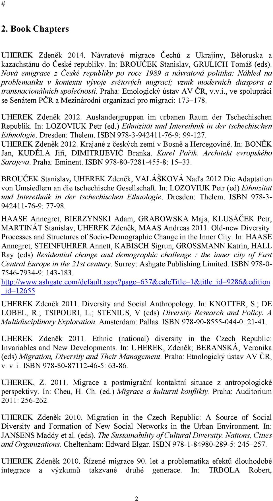 Praha: Etnologický ústav AV ČR, v.v.i., ve spolupráci se Senátem PČR a Mezinárodní organizací pro migraci: 173 178. UHEREK Zdeněk 2012. Ausländergruppen im urbanen Raum der Tschechischen Republik.