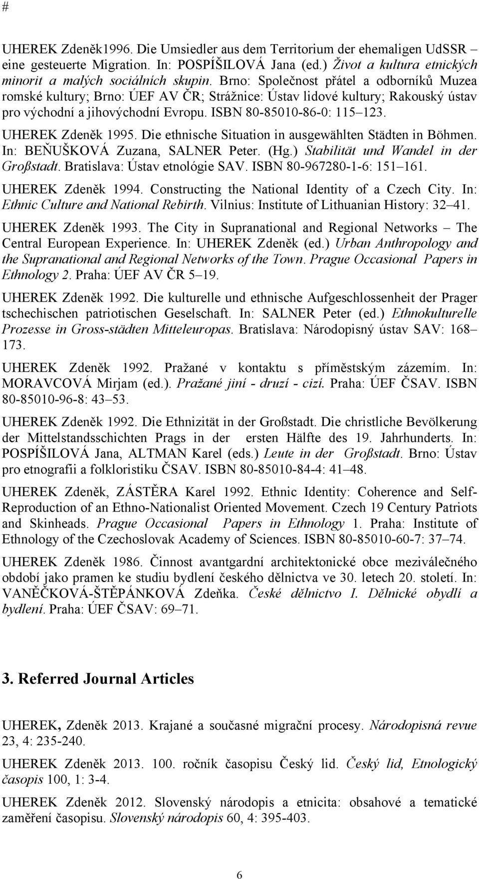 UHEREK Zdeněk 1995. Die ethnische Situation in ausgewählten Städten in Böhmen. In: BEŇUŠKOVÁ Zuzana, SALNER Peter. (Hg.) Stabilität und Wandel in der Großstadt. Bratislava: Ústav etnológie SAV.