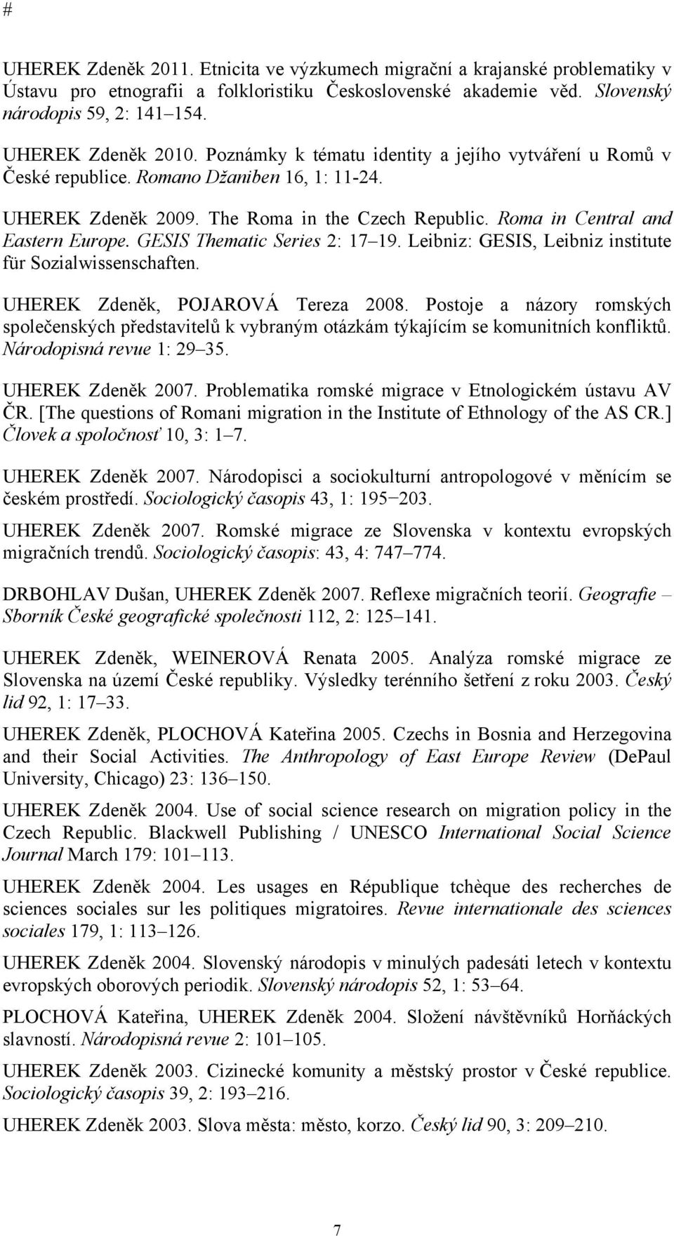 GESIS Thematic Series 2: 17 19. Leibniz: GESIS, Leibniz institute für Sozialwissenschaften. UHEREK Zdeněk, POJAROVÁ Tereza 2008.