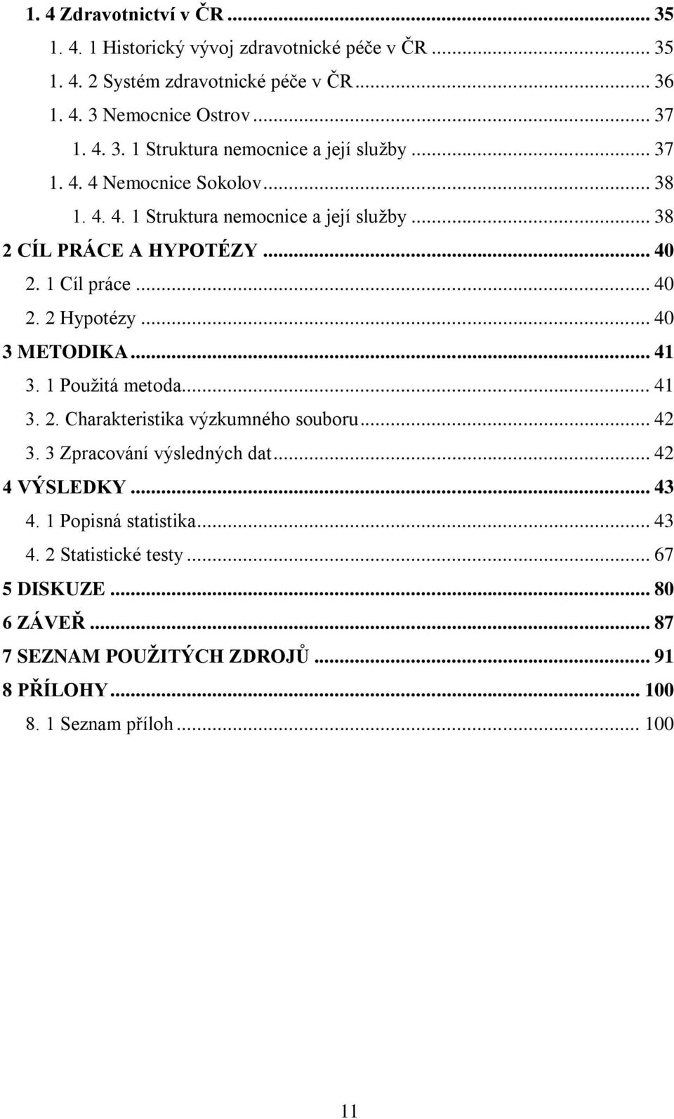 .. 41 3. 1 Použitá metoda... 41 3. 2. Charakteristika výzkumného souboru... 42 3. 3 Zpracování výsledných dat... 42 4 VÝSLEDKY... 43 4. 1 Popisná statistika... 43 4. 2 Statistické testy.