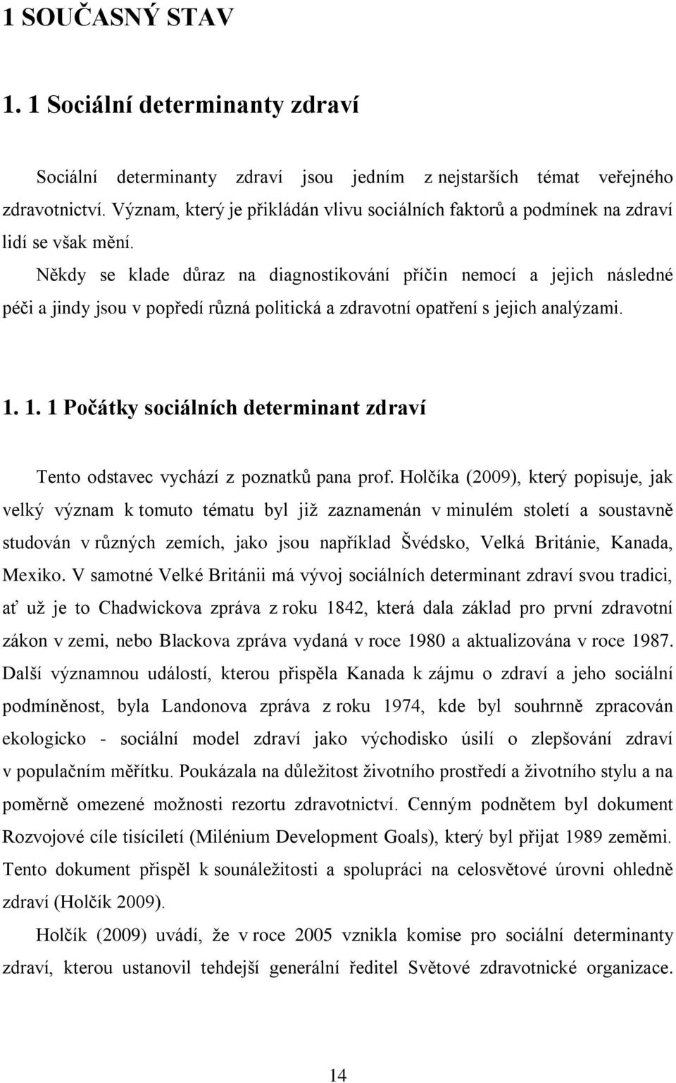 Někdy se klade důraz na diagnostikování příčin nemocí a jejich následné péči a jindy jsou v popředí různá politická a zdravotní opatření s jejich analýzami. 1.