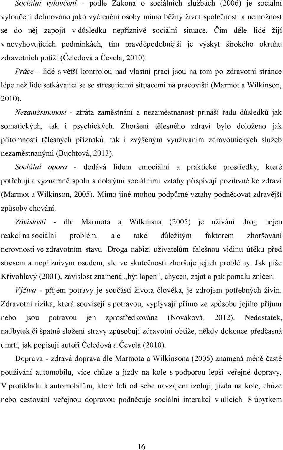 Práce - lidé s větší kontrolou nad vlastní prací jsou na tom po zdravotní stránce lépe než lidé setkávající se se stresujícími situacemi na pracovišti (Marmot a Wilkinson, 2010).