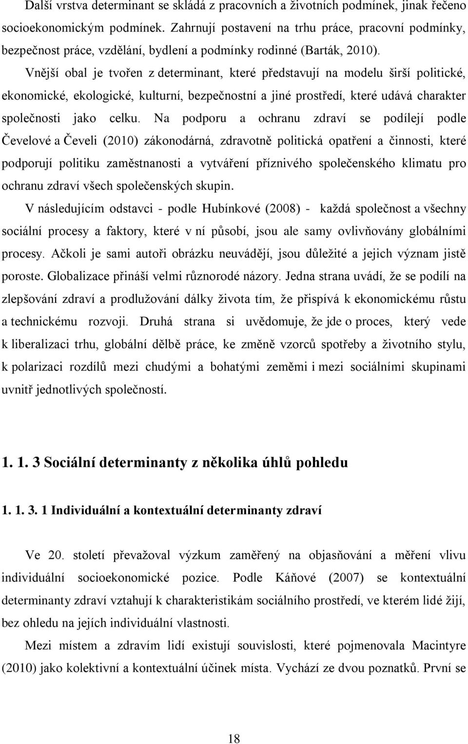 Vnější obal je tvořen z determinant, které představují na modelu širší politické, ekonomické, ekologické, kulturní, bezpečnostní a jiné prostředí, které udává charakter společnosti jako celku.