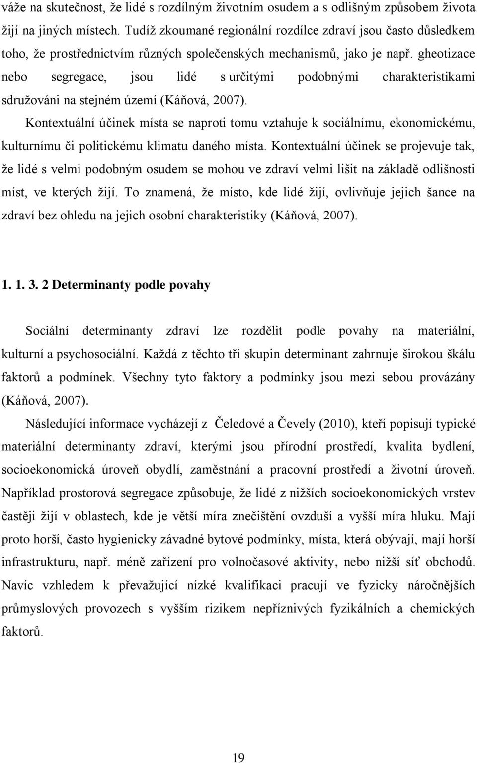 gheotizace nebo segregace, jsou lidé s určitými podobnými charakteristikami sdružováni na stejném území (Káňová, 2007).