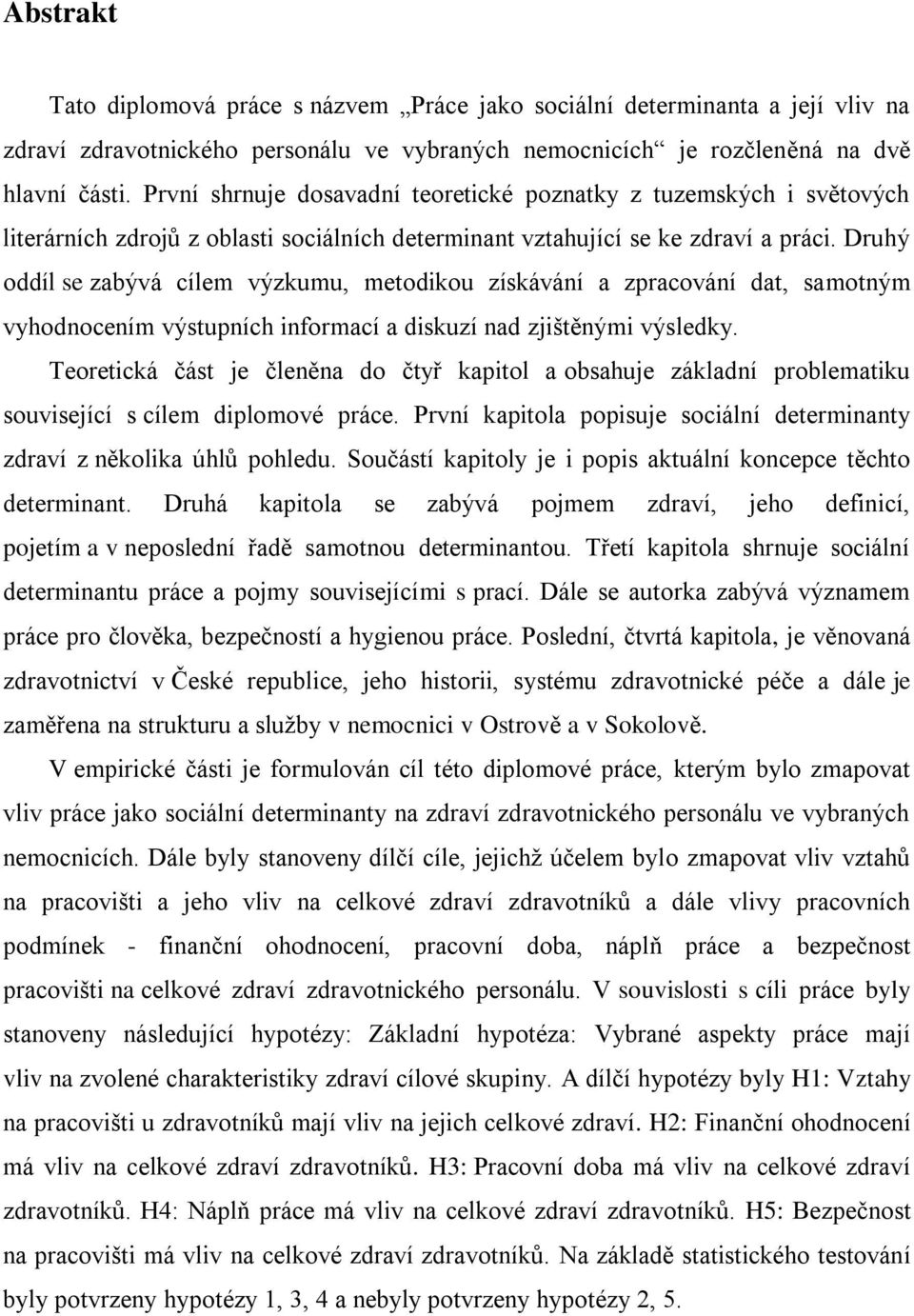 Druhý oddíl se zabývá cílem výzkumu, metodikou získávání a zpracování dat, samotným vyhodnocením výstupních informací a diskuzí nad zjištěnými výsledky.