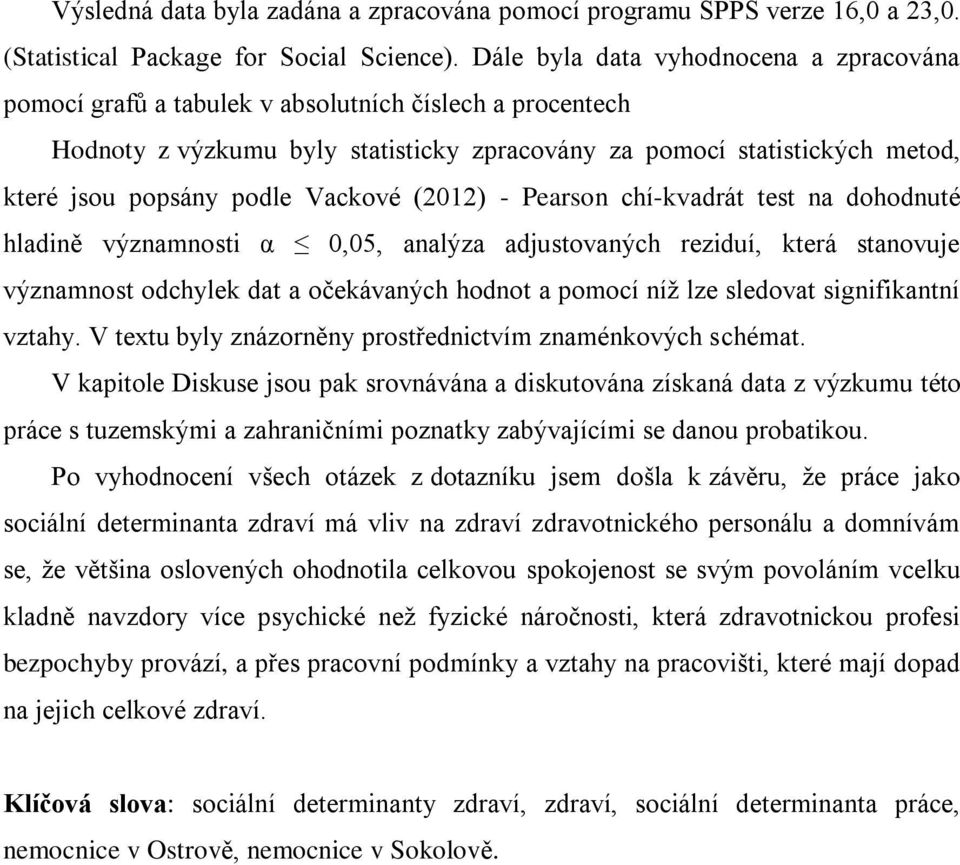 Vackové (2012) - Pearson chí-kvadrát test na dohodnuté hladině významnosti α 0,05, analýza adjustovaných reziduí, která stanovuje významnost odchylek dat a očekávaných hodnot a pomocí níž lze