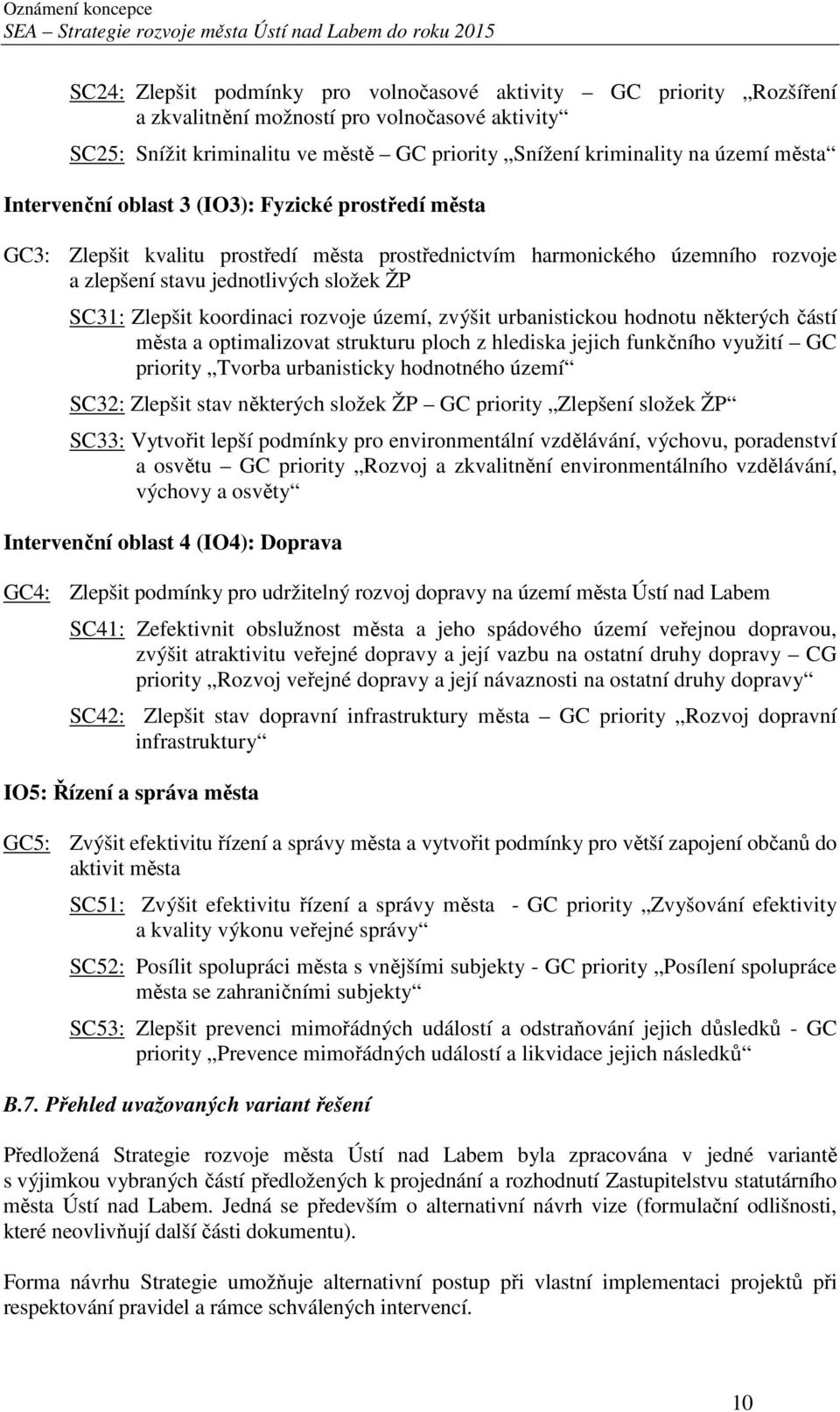 rozvoje území, zvýšit urbanistickou hodnotu některých částí města a optimalizovat strukturu ploch z hlediska jejich funkčního využití GC priority Tvorba urbanisticky hodnotného území SC32: Zlepšit