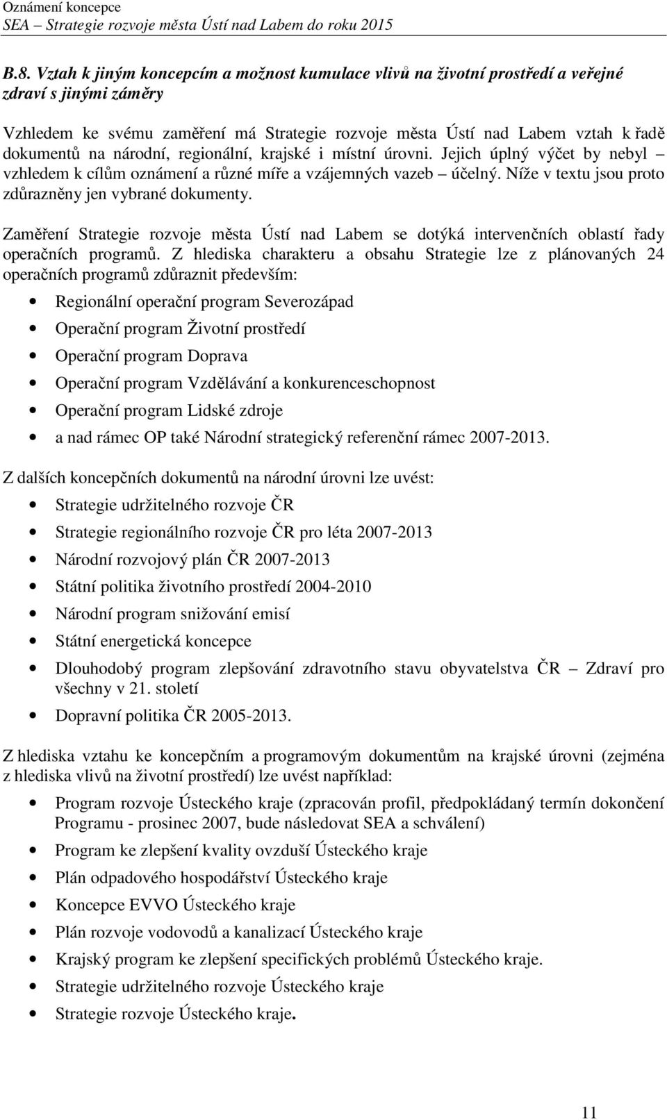 Zaměření Strategie rozvoje města Ústí nad Labem se dotýká intervenčních oblastí řady operačních programů.