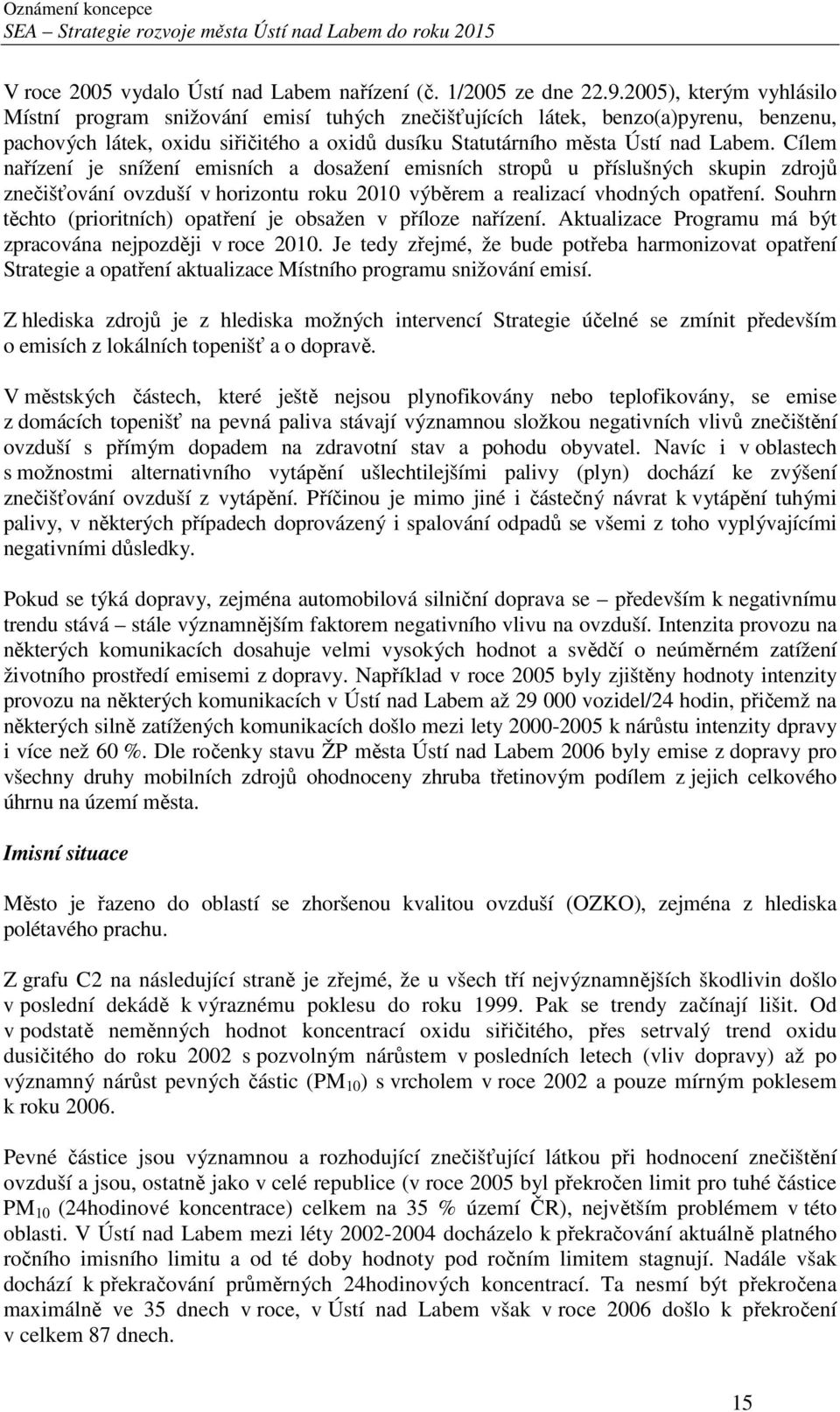 Cílem nařízení je snížení emisních a dosažení emisních stropů u příslušných skupin zdrojů znečišťování ovzduší v horizontu roku 2010 výběrem a realizací vhodných opatření.