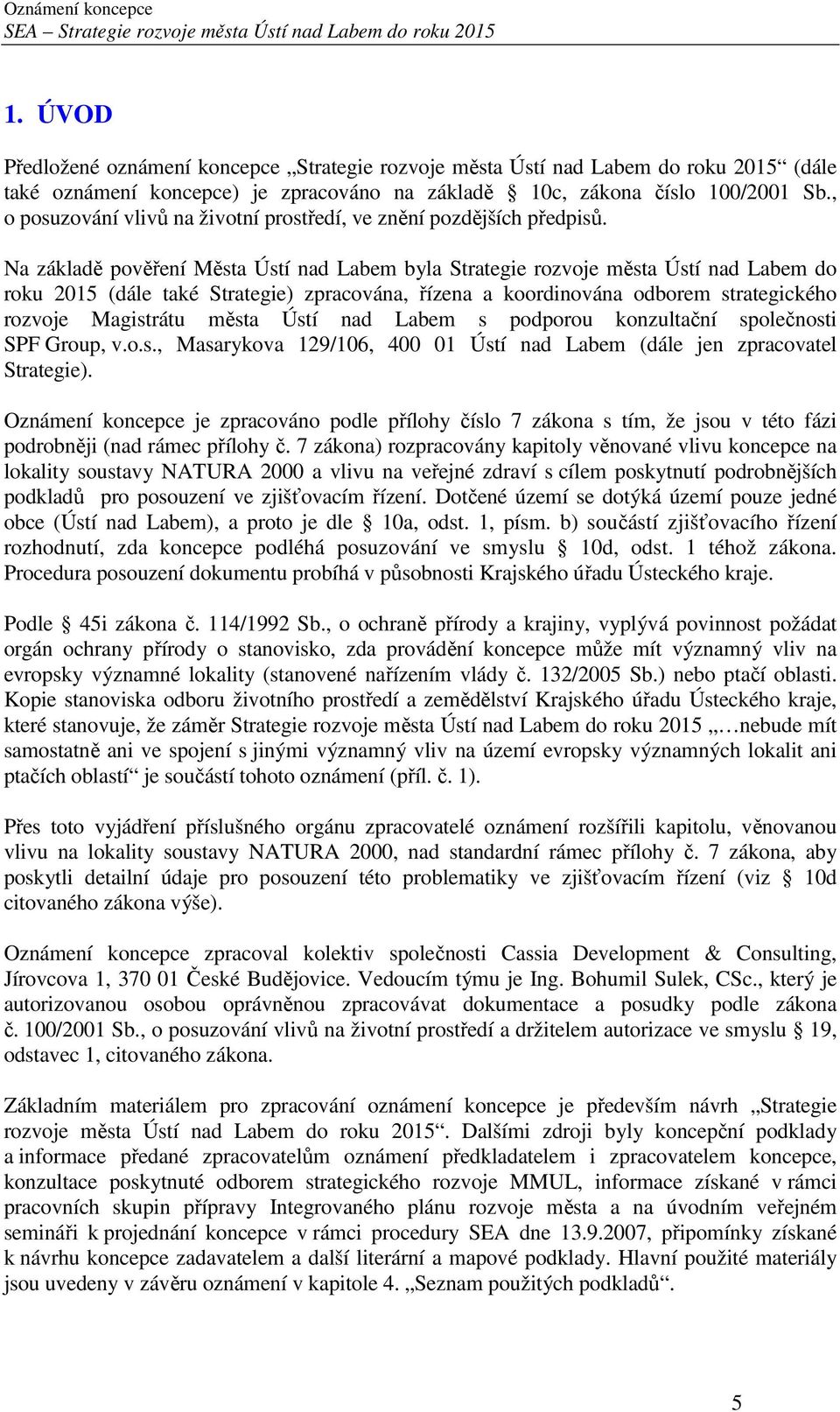 Na základě pověření Města Ústí nad Labem byla Strategie rozvoje města Ústí nad Labem do roku 2015 (dále také Strategie) zpracována, řízena a koordinována odborem strategického rozvoje Magistrátu