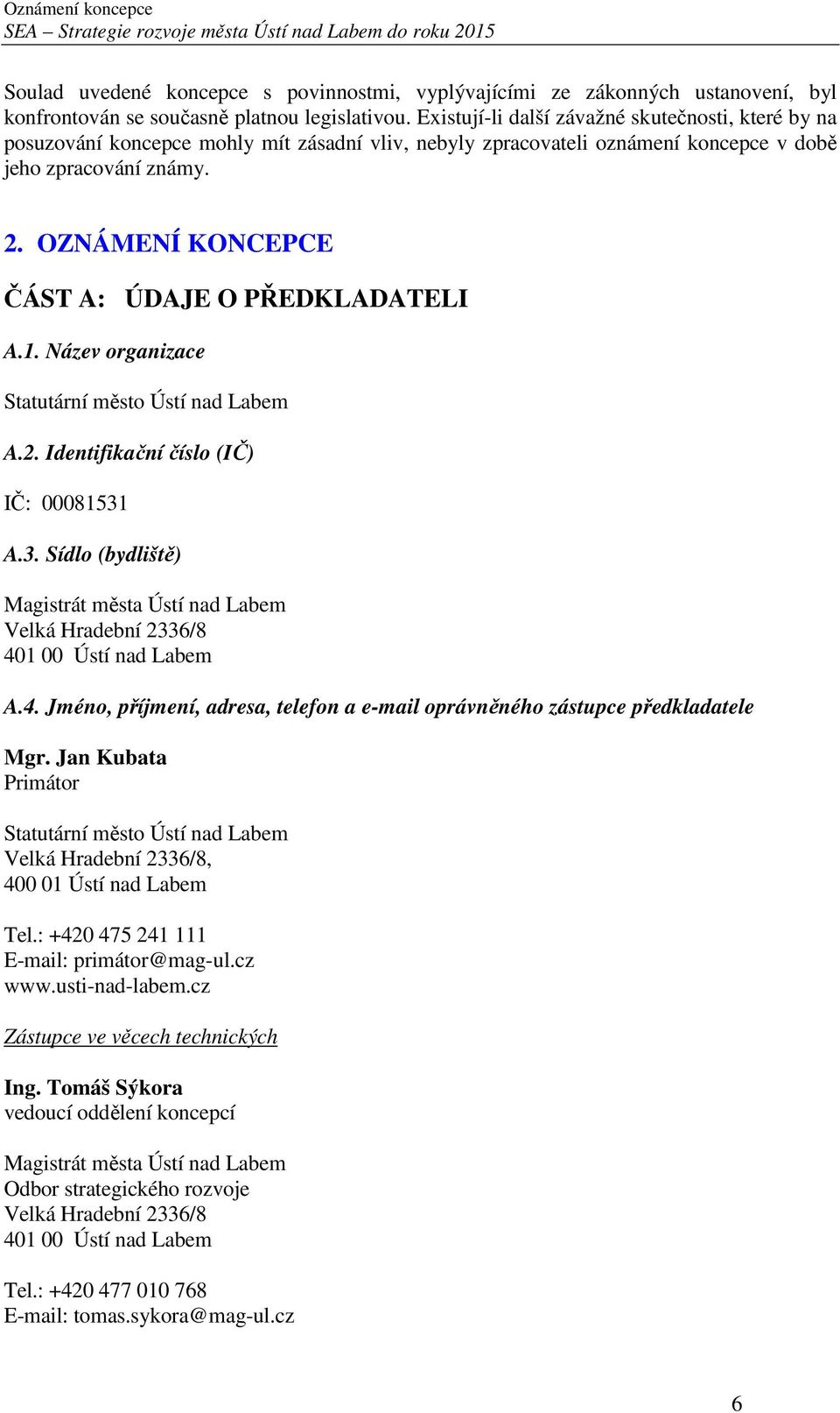 OZNÁMENÍ KONCEPCE ČÁST A: ÚDAJE O PŘEDKLADATELI A.1. Název organizace Statutární město Ústí nad Labem A.2. Identifikační číslo (IČ) IČ: 00081531