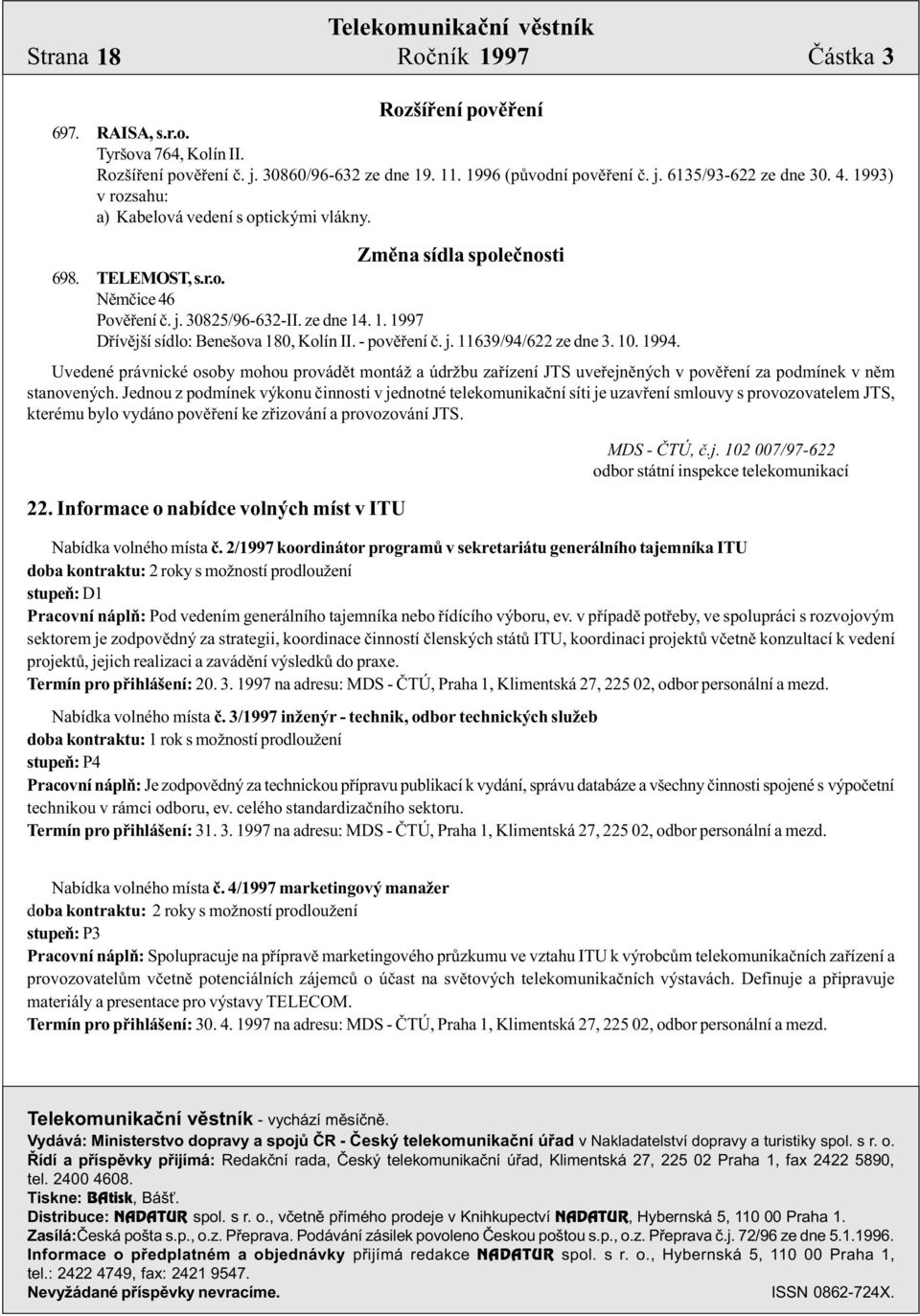 - povìøení è. j. 11639/94/622 ze dne 3. 10. 1994. Uvedené právnické osoby mohou provádìt montáž a údržbu zaøízení JTS uveøejnìných v povìøení za podmínek v nìm stanovených.