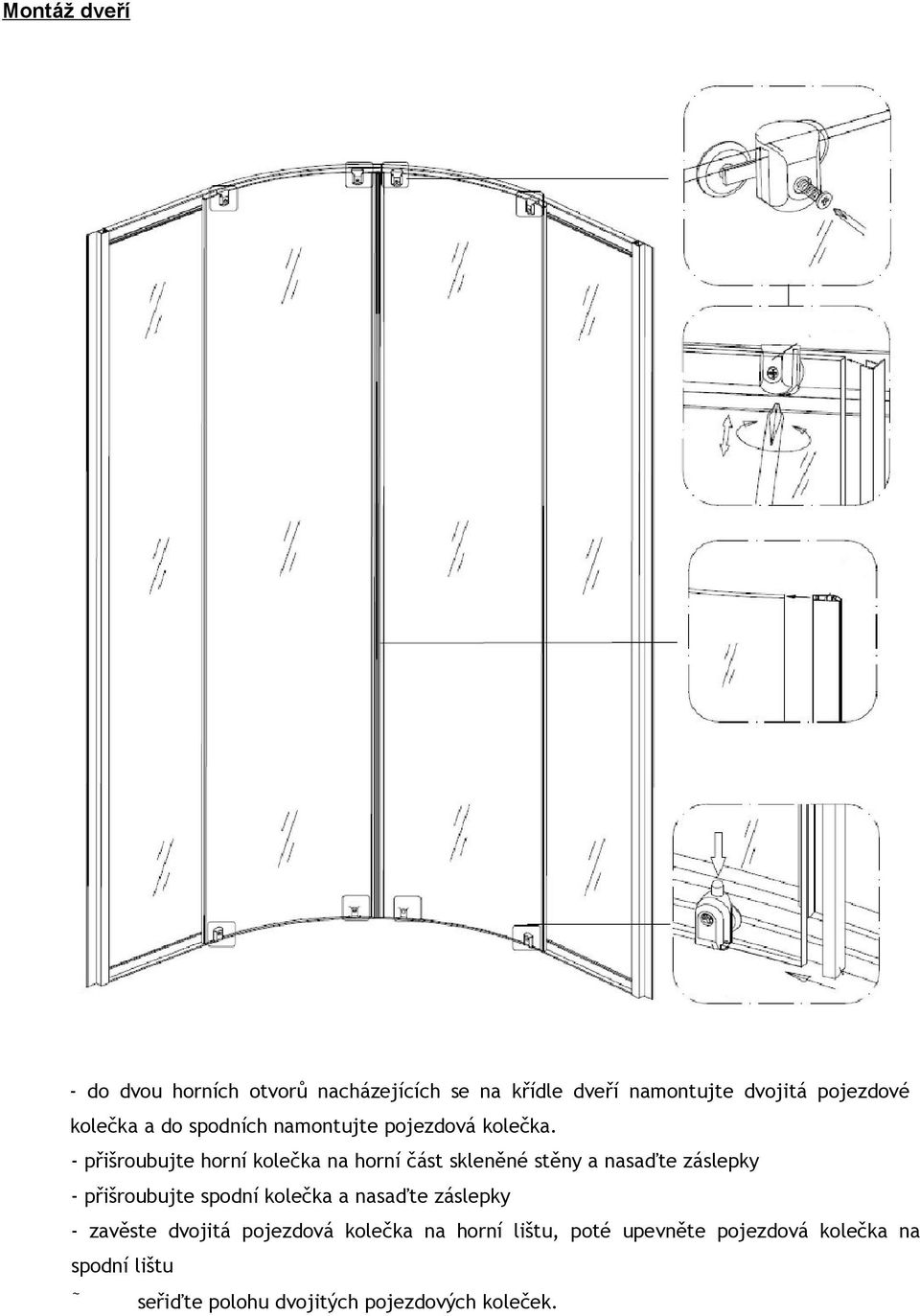 - přišroubujte horní kolečka na horní část skleněné stěny a nasaďte záslepky - přišroubujte spodní