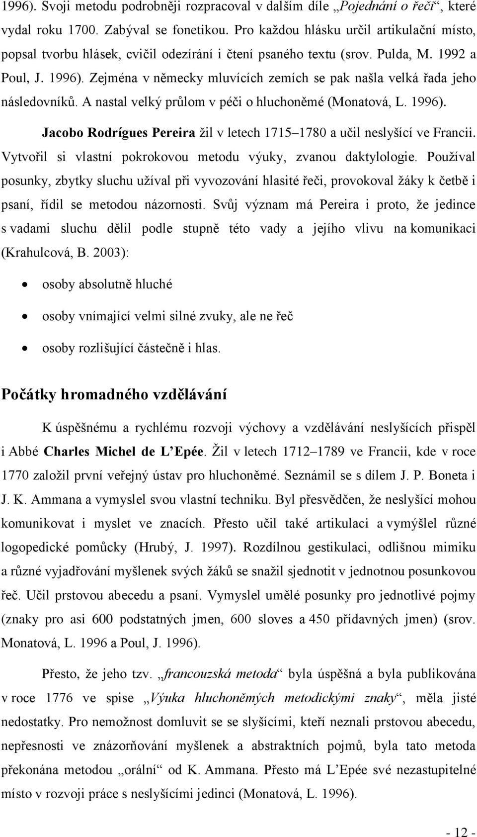 Zejména v německy mluvících zemích se pak našla velká řada jeho následovníků. A nastal velký průlom v péči o hluchoněmé (Monatová, L. 1996).