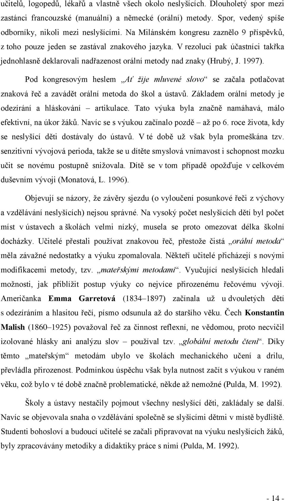 1997). Pod kongresovým heslem Ať žije mluvené slovo se začala potlačovat znaková řeč a zavádět orální metoda do škol a ústavů. Základem orální metody je odezírání a hláskování artikulace.