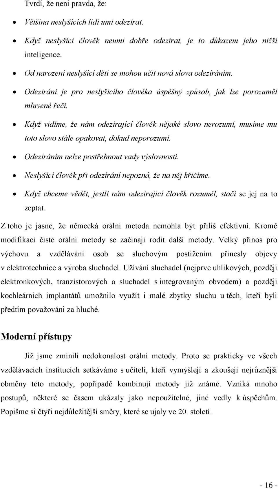 Když vidíme, že nám odezírající člověk nějaké slovo nerozumí, musíme mu toto slovo stále opakovat, dokud neporozumí. Odezíráním nelze postřehnout vady výslovnosti.