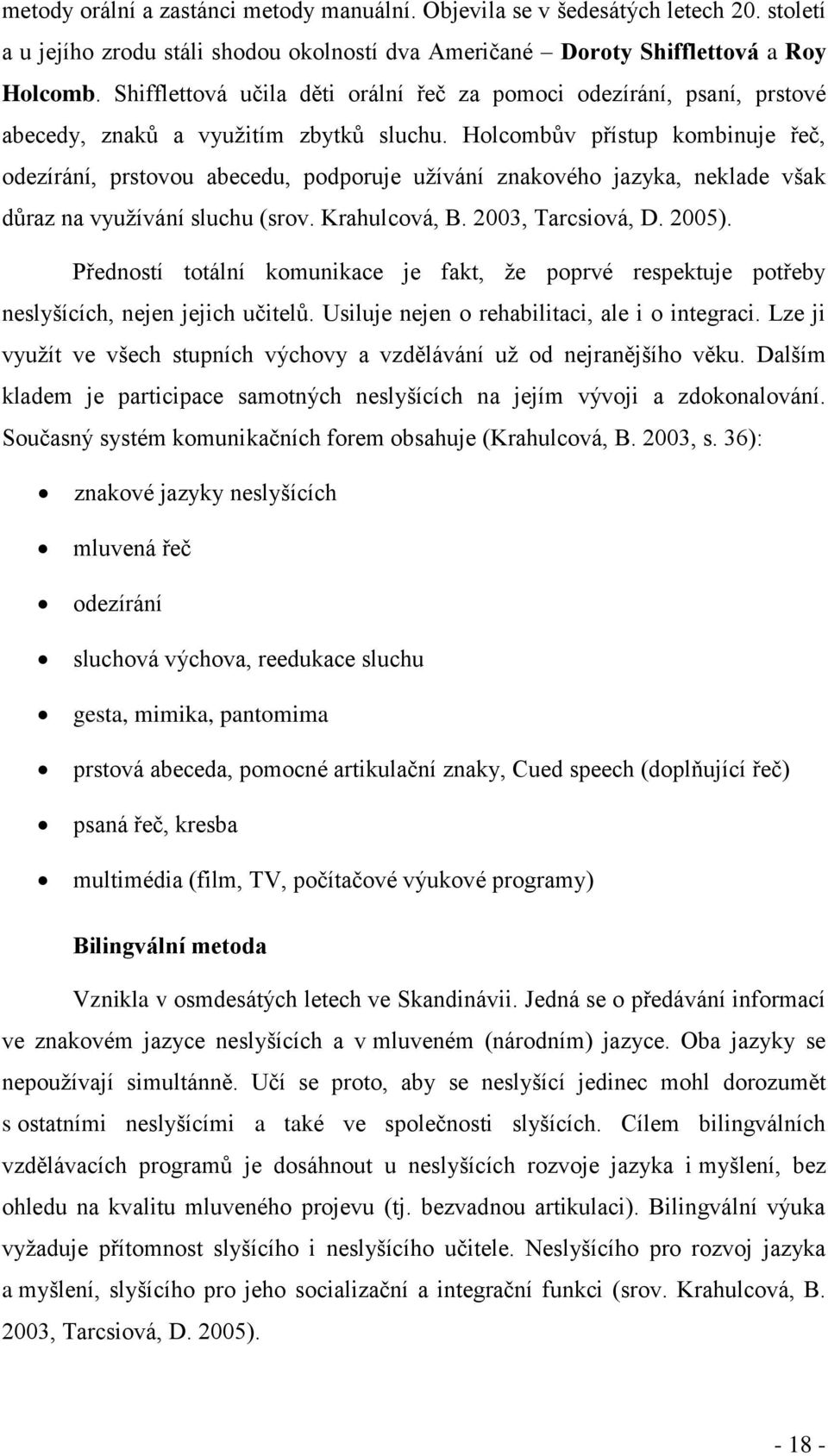 Holcombův přístup kombinuje řeč, odezírání, prstovou abecedu, podporuje uţívání znakového jazyka, neklade však důraz na vyuţívání sluchu (srov. Krahulcová, B. 2003, Tarcsiová, D. 2005).