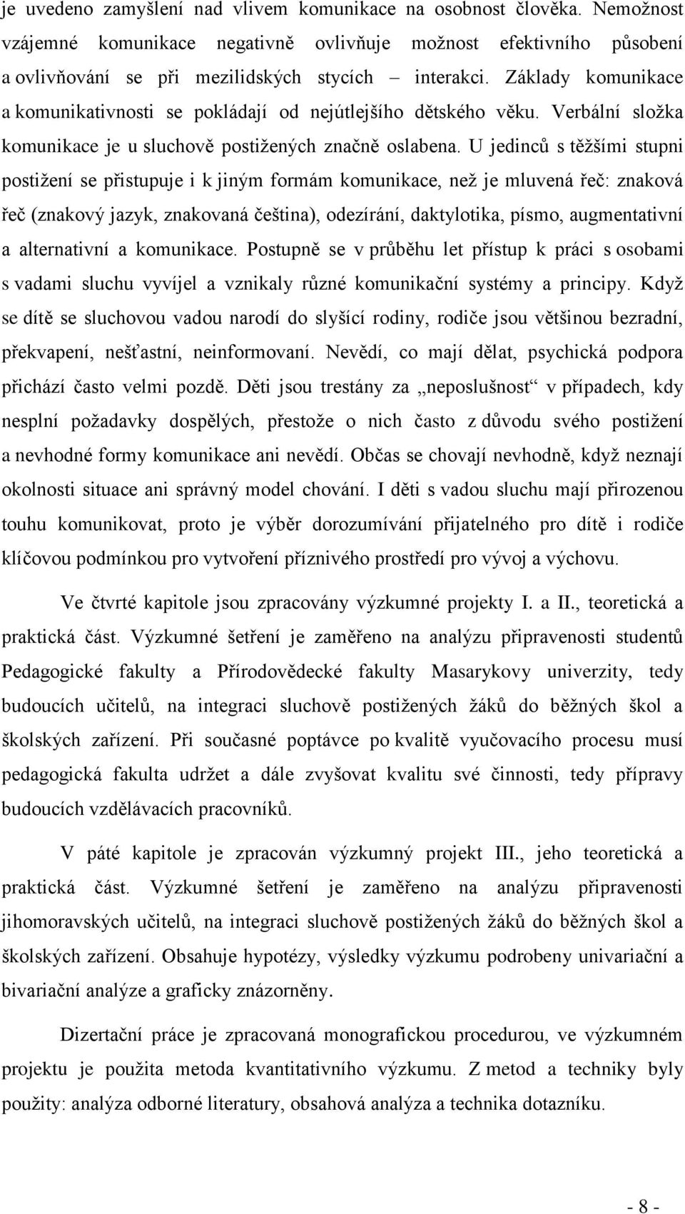 U jedinců s těžšími stupni postižení se přistupuje i k jiným formám komunikace, než je mluvená řeč: znaková řeč (znakový jazyk, znakovaná čeština), odezírání, daktylotika, písmo, augmentativní a