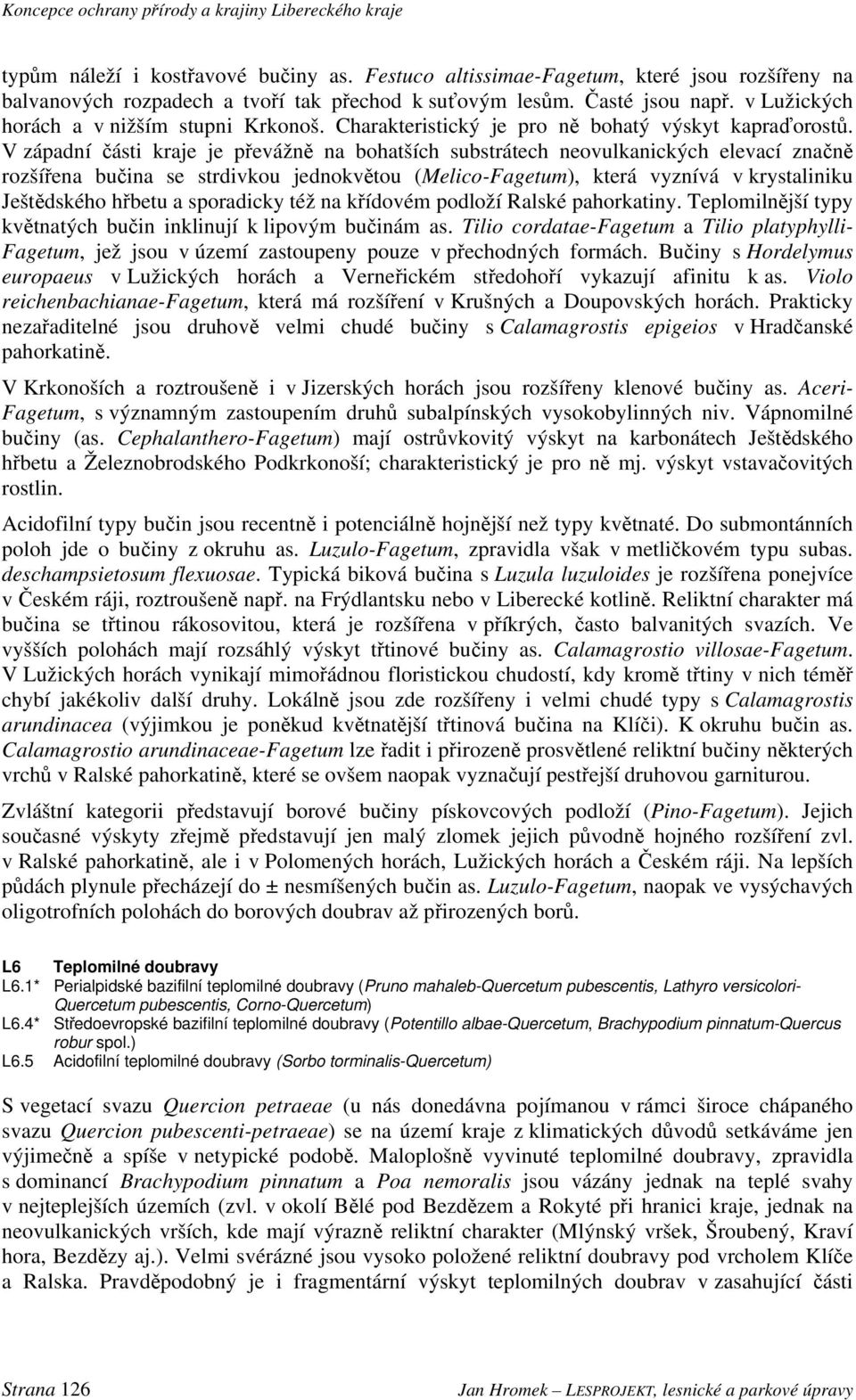 V západní části kraje je převážně na bohatších substrátech neovulkanických elevací značně rozšířena bučina se strdivkou jednokvětou (Melico-Fagetum), která vyznívá v krystaliniku Ještědského hřbetu a