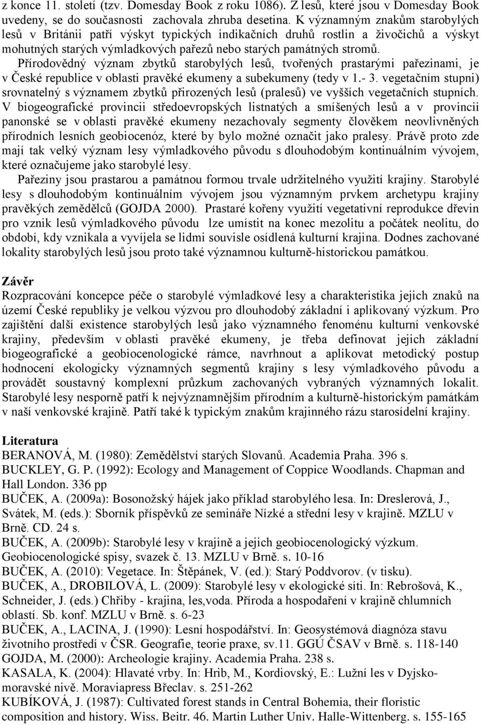 Přírodovědný význam zbytků starobylých lesů, tvořených prastarými pařezinami, je v České republice v oblasti pravěké ekumeny a subekumeny (tedy v 1.- 3.