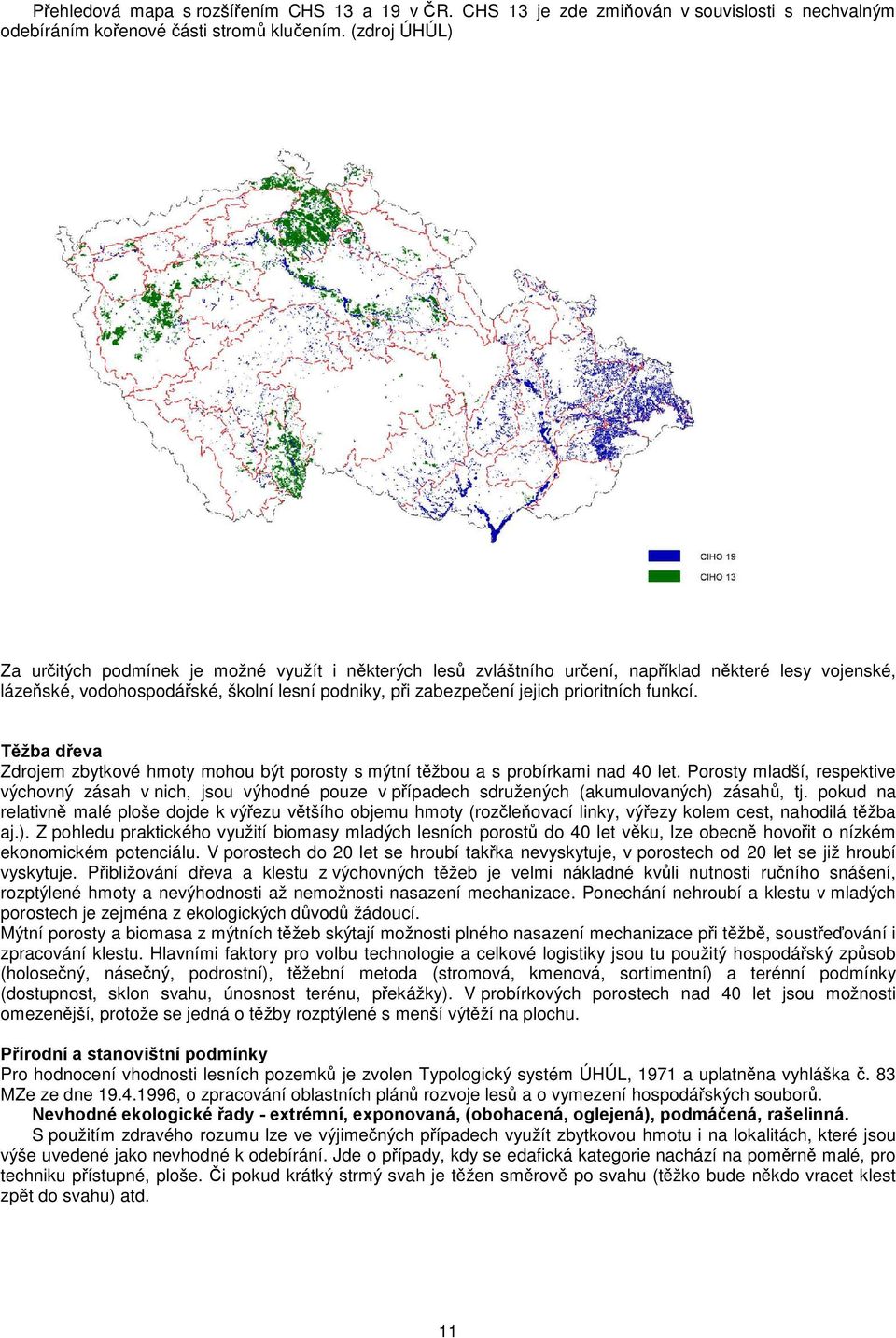 prioritních funkcí. Těžba dřeva Zdrojem zbytkové hmoty mohou být porosty s mýtní těžbou a s probírkami nad 40 let.