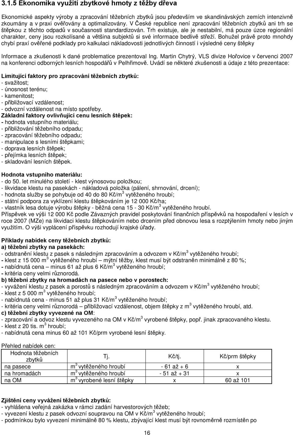 Trh existuje, ale je nestabilní, má pouze úzce regionální charakter, ceny jsou rozkolísané a většina subjektů si své informace bedlivě střeží.