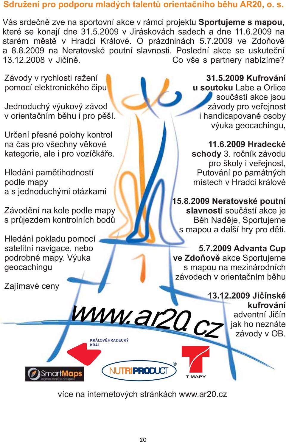 Závody v rychlosti ra ení pomocí elektronického èipu Jednoduchý výukový závod v orientaèním bìhu i pro pìší. Urèení pøesné polohy kontrol na èas pro všechny vìkové kategorie, ale i pro vozíèkáøe.