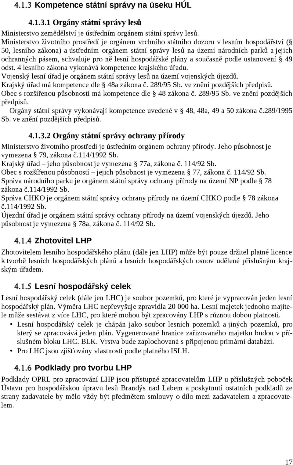 pásem, schvaluje pro ně lesní hospodářské plány a současně podle ustanovení 49 odst. 4 lesního zákona vykonává kompetence krajského úřadu.