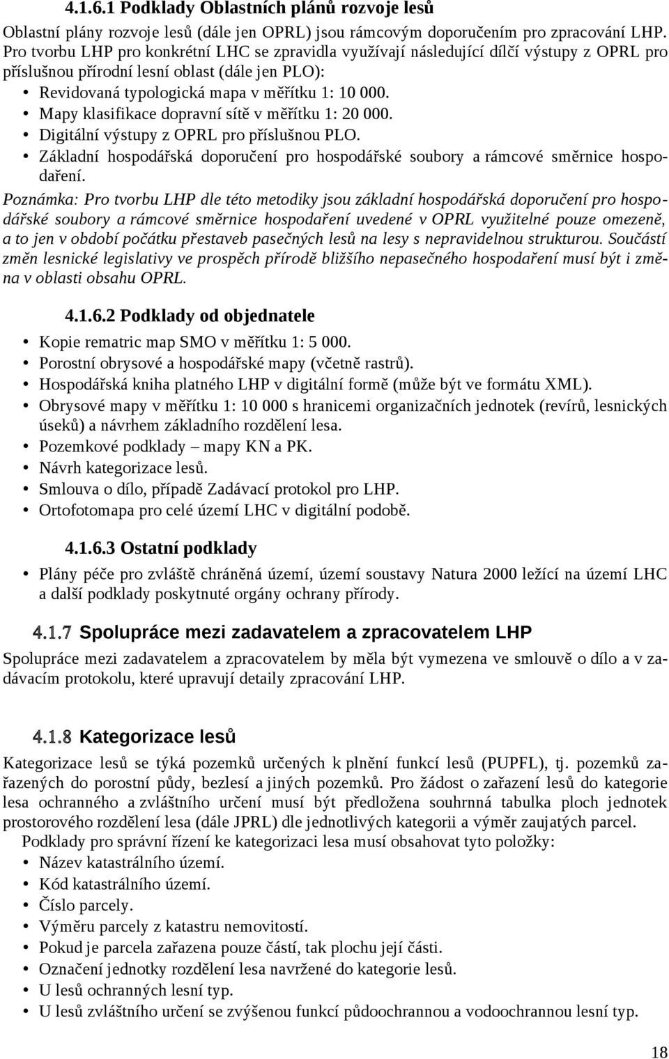 Mapy klasifikace dopravní sítě v měřítku 1: 20 000. Digitální výstupy z OPRL pro příslušnou PLO. Základní hospodářská doporučení pro hospodářské soubory a rámcové směrnice hospodaření.