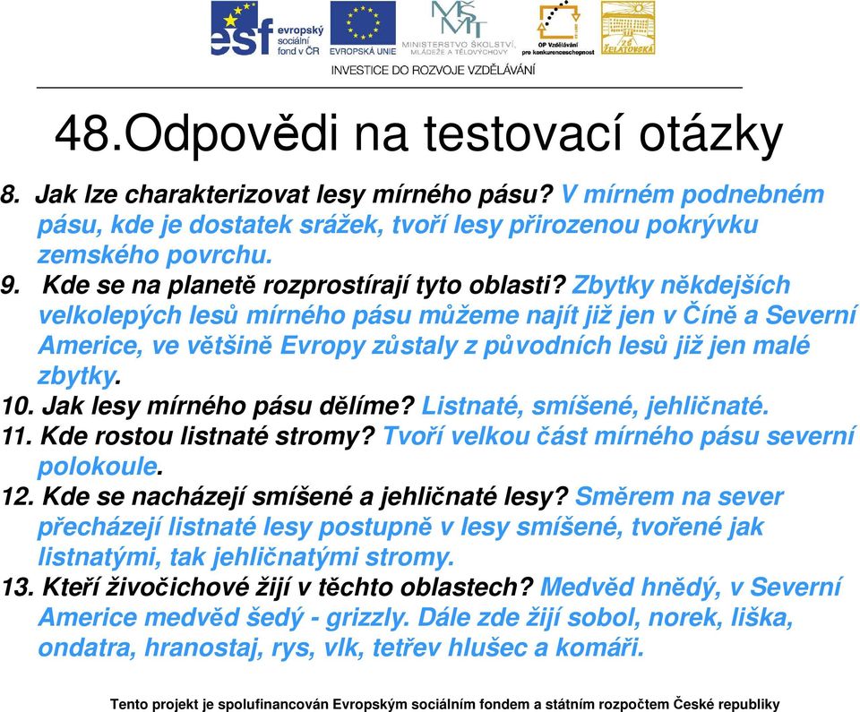 Zbytky někdejších velkolepých lesů mírného pásu můžeme najít již jen v Číně a Severní Americe, ve většině Evropy zůstaly z původních lesů již jen malé zbytky. 10. Jak lesy mírného pásu dělíme?