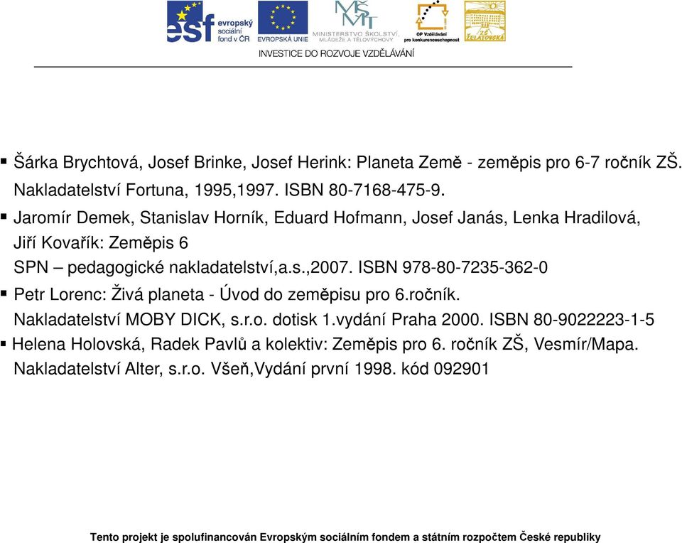 ISBN 978-80-7235-362-0 Petr Lorenc: Živá planeta - Úvod do zeměpisu pro 6.ročník. Nakladatelství MOBY DICK, s.r.o. dotisk 1.vydání Praha 2000.