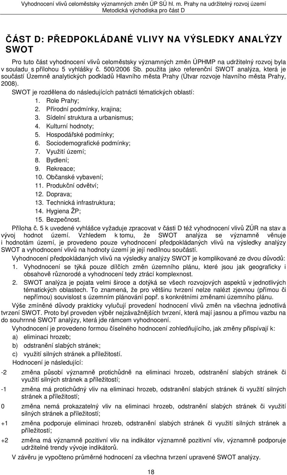 SWOT je rozdělena do následujících patnácti tématických oblastí: 1. Role Prahy; 2. Přírodní podmínky, krajina; 3. Sídelní struktura a urbanismus; 4. Kulturní hodnoty; 5. Hospodářské podmínky; 6.