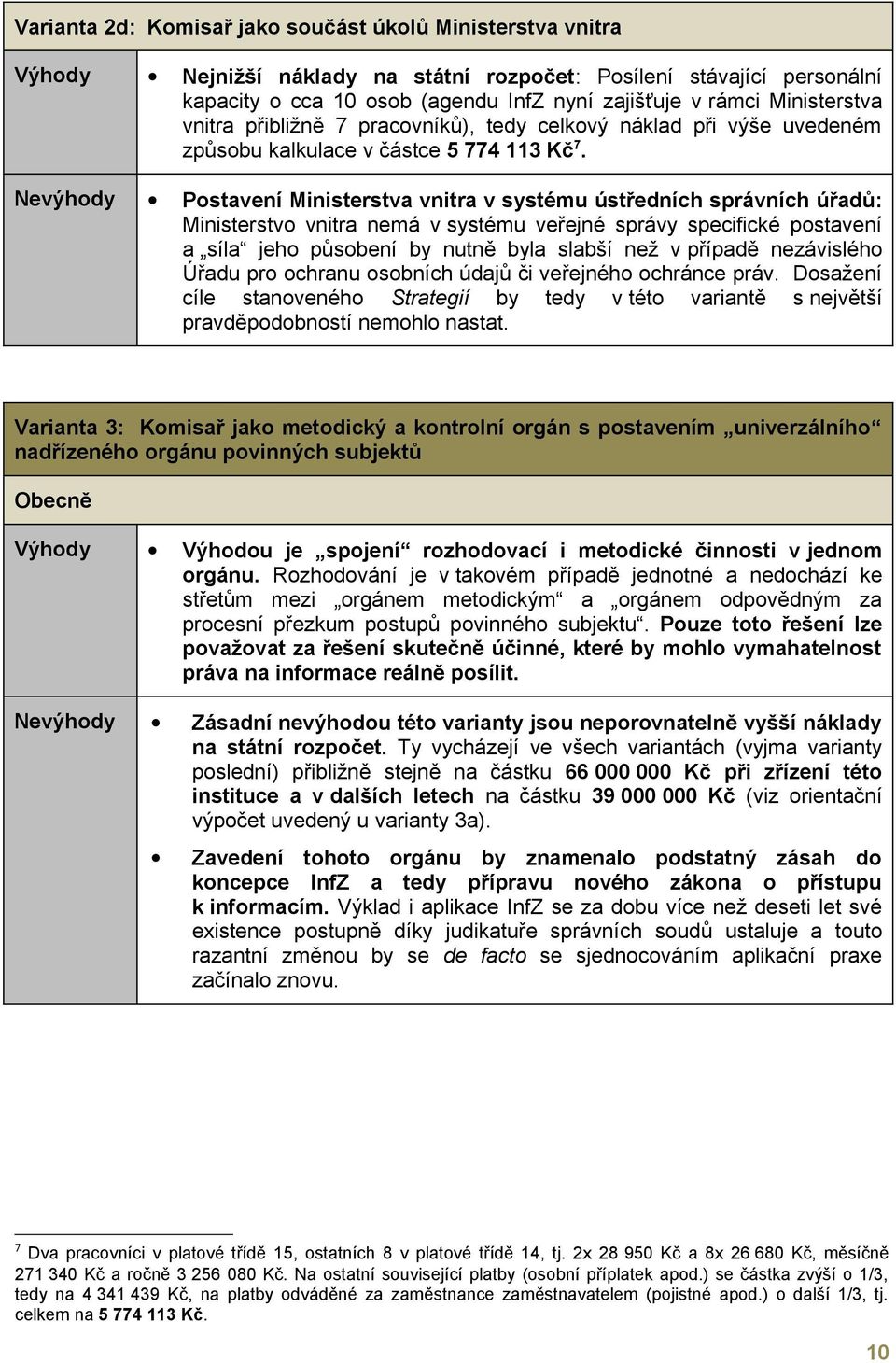 Nevýhody Postavení Ministerstva vnitra v systému ústředních správních úřadů: Ministerstvo vnitra nemá v systému veřejné správy specifické postavení a síla jeho působení by nutně byla slabší než v