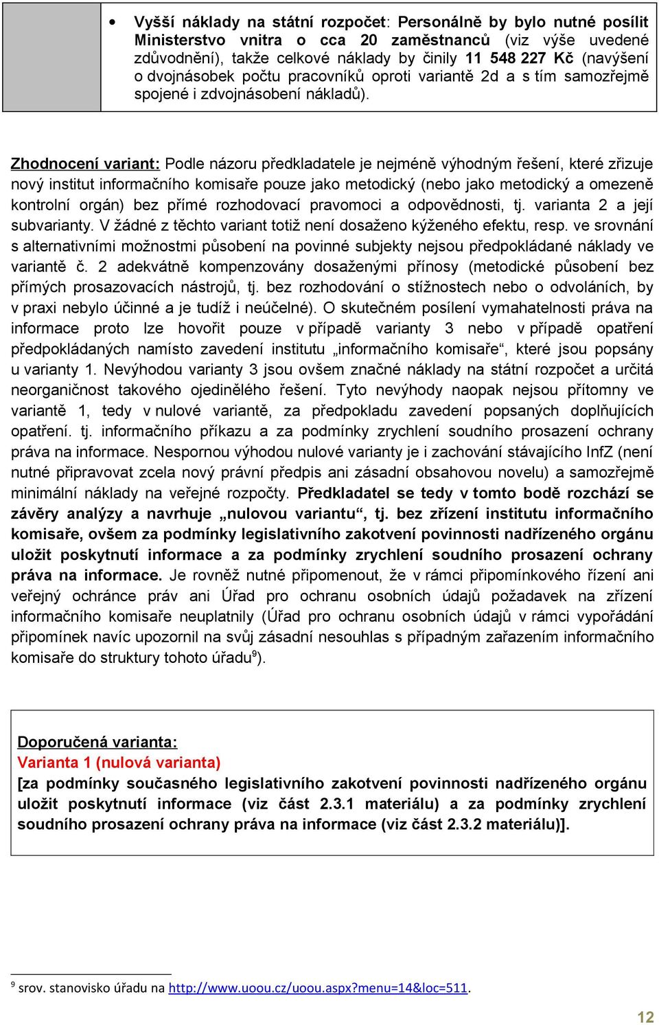 Zhodnocení variant: Podle názoru předkladatele je nejméně výhodným řešení, které zřizuje nový institut informačního komisaře pouze jako metodický (nebo jako metodický a omezeně kontrolní orgán) bez