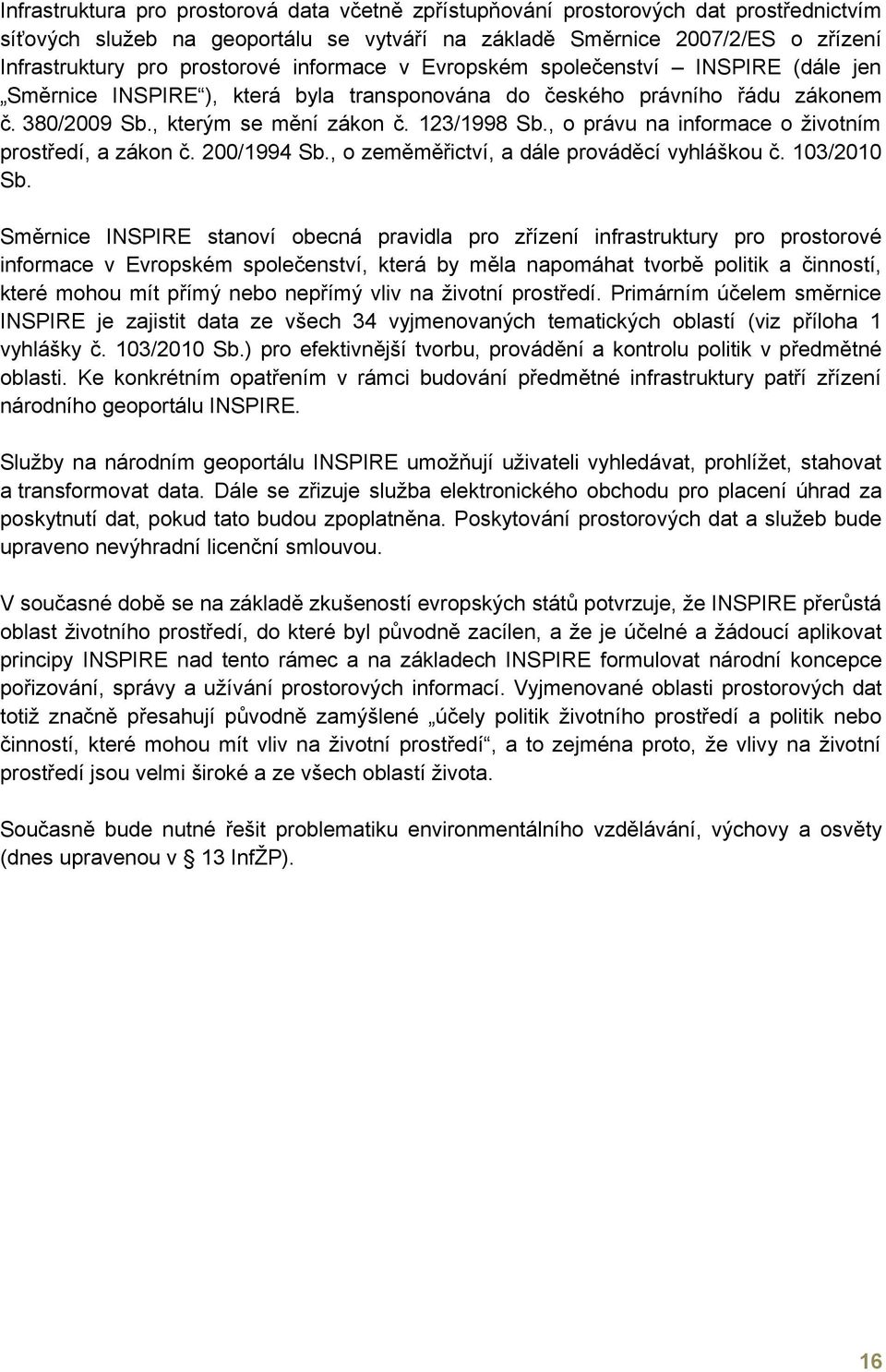 , o právu na informace o životním prostředí, a zákon č. 200/1994 Sb., o zeměměřictví, a dále prováděcí vyhláškou č. 103/2010 Sb.