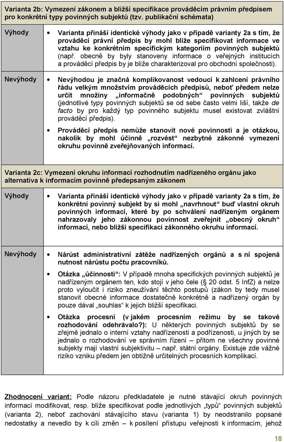 kategoriím povinných subjektů (např. obecně by byly stanoveny informace o veřejných institucích a prováděcí předpis by je blíže charakterizoval pro obchodní společnosti).